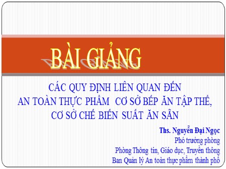 Bài giảng - Các quy định liên quan đến an toàn thực phẩm, cơ sở bếp ăn tập thể, cơ sở chế biến suất ăn sẵn