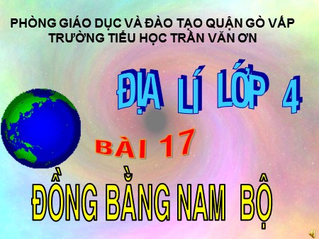 Bài giảng Địa lí Lớp 4 - Bài 17: Đồng bằng Nam Bộ