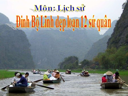 Bài giảng Lịch sử Lớp 4 - Bài: Đinh Bộ Lĩnh dẹp loạn 12 sứ quân