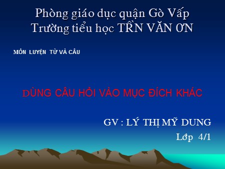 Bài giảng Luyện từ và câu - Dùng câu hỏi vào mục đích khác - tiếng Việt Lớp 4