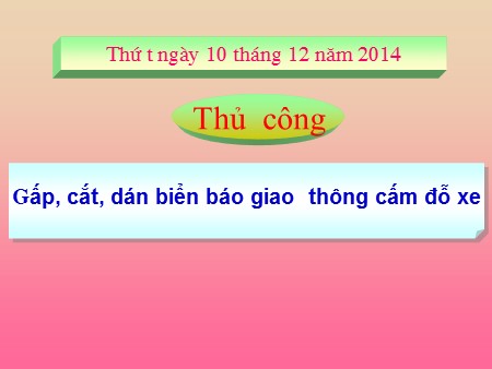 Bài giảng Thủ công Lớp 2 - Gấp, cắt, dán biển báo giao thông cấm đỗ xe