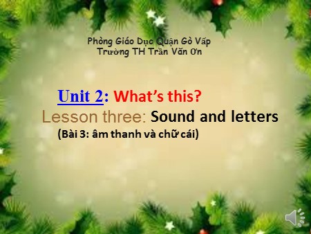 Bài giảng tiếng Anh Lớp 1 - Unit 2: What’s this? -Lesson 3: Sound and letters