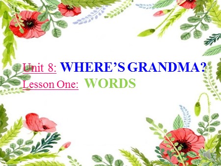 Bài giảng tiếng Anh Lớp 2 - Unit 8: Wheres grandma?-Lesson one: Words