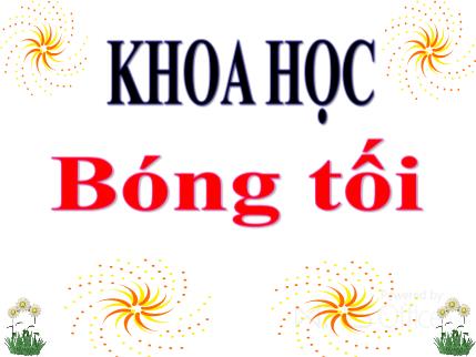 Bài giảng - Bài 46: Bóng tối - Khoa học Lớp 4 Bài giảng - Bài 46: Bóng tối - Khoa học Lớp 4
