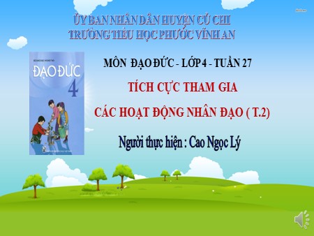 Bài giảng Đạo đức Lớp 4 - Bài 12: Tích cực tham gia các hoạt động nhân đạo (tiết 2)