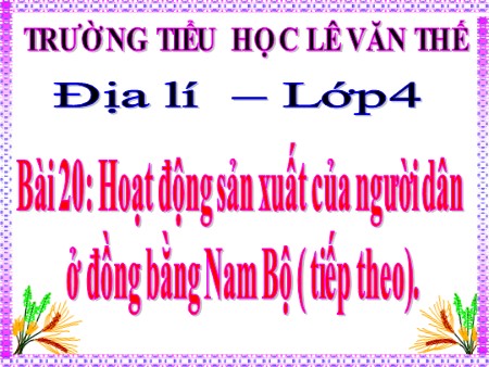Bài giảng Địa lí Khối 4 - Bài 20: Hoạt động sản xuất của người dân ở đồng bằng Nam Bộ (tiếp theo)