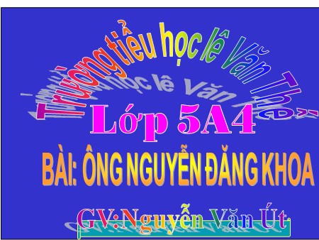 Bài giảng Kể chuyện - Ông Nguyễn Đăng Khoa - tiếng Việt Lớp 5
