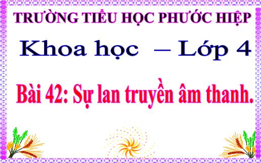 Bài giảng Khoa học Khối 4 - Bài 42: Sự lan truyền âm thanh