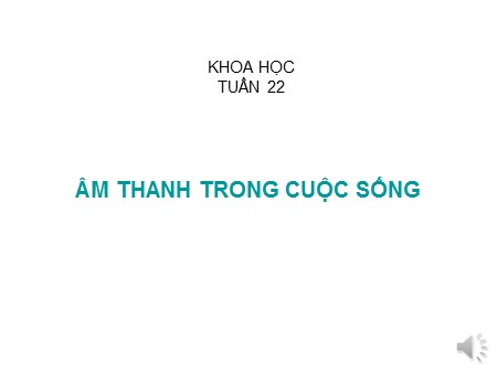 Bài giảng Khoa học Khối 4 - Bài: Âm thanh trong cuộc sống