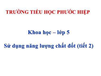Bài giảng Khoa học Khối 5 - Bài 43: Sử dụng năng lượng của chất đốt (tiết 2)