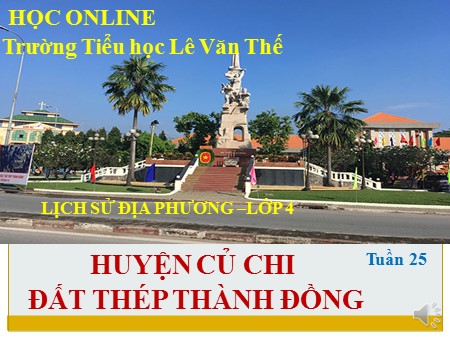 Bài giảng Lịch sử địa phương Lớp 4 - Huyện Củ Chi- Đất thép thành đồng