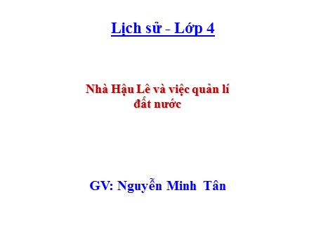 Bài giảng Lịch sử Khối 4 - Bài 17: Nhà Hậu Lê và việc quản lí đất nước