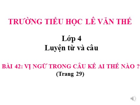Bài giảng Luyện từ và câu - Bài 42: Vị ngữ trong câu kể ai thế nào? - tiếng Việt Lớp 4