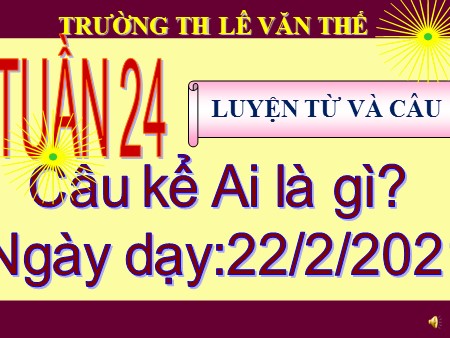 Bài giảng Luyện từ và câu - Câu kể Ai là gì? - tiếng Việt Lớp 4