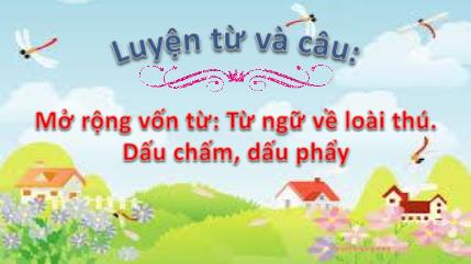 Bài giảng Luyện từ và câu - Mở rộng vốn từ: Từ ngữ về loài thú. Dấu chấm, dấu phẩy - tiếng Việt Lớp 1