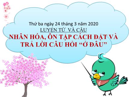 Bài giảng Luyện từ và câu - Nhân hóa, ôn tập cách đặt và trả lời câu hỏi Ở đâu - tiếng Việt Lớp 3