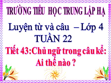 Bài giảng Luyện từ và câu - Tiết 43: Chủ ngữ trong câu kể Ai thế nào? - tiếng Việt Lớp 4