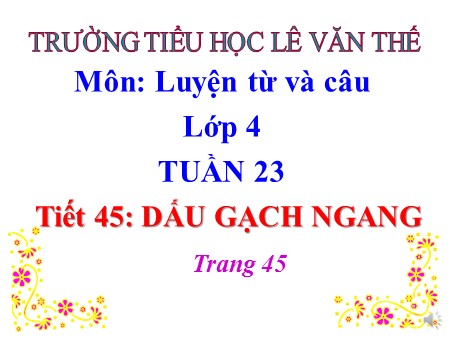 Bài giảng Luyện từ và câu - Tiết 45: Dấu gạch ngang - tiếng Việt Lớp 4