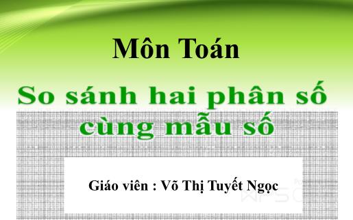 Bài giảng - So sánh hai phân số cùng mẫu số - Toán Lớp 4