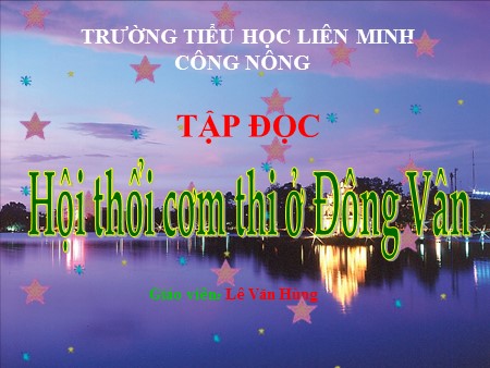 Bài giảng Tập đọc - Bài: Hội thổi cơm thì ở Đồng Vân - tiếng Việt Lớp 5 trường TH Liên Minh Công Nông