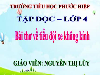 Bài giảng Tập đọc - Bài thơ về tiểu đội xe không kính - tiếng Việt Lớp 4 Bài giảng Tập đọc - Bài thơ về tiểu đội xe không kính - tiếng Việt Lớp 4
