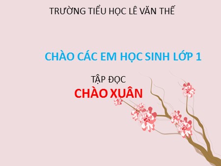 Bài giảng Tập đọc - Chào xuân (tiết 1) - Tiếng Việt Lớp 1 Bài giảng Tập đọc - Chào xuân (tiết 1) - Tiếng Việt Lớp 1