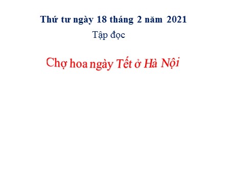Bài giảng Tập đọc - Chợ hoa ngày Tết ở Hà Nội - tiếng Việt Lớp 1