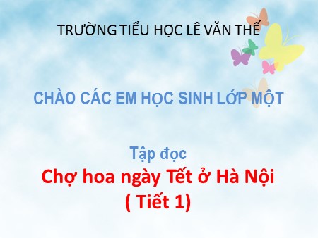 Bài giảng Tập đọc - Chợ hoa ngày Tết ở Hà Nội (Tiết 1) - Tiếng Việt Lớp 1