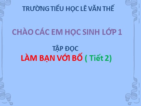 Bài giảng Tập đọc - Làm bạn với bố (tiết 2) - tiếng Việt Lớp 1 Bài giảng Tập đọc - Làm bạn với bố (tiết 2) - tiếng Việt Lớp 1