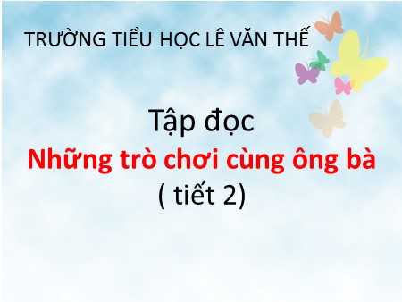 Bài giảng Tập đọc - Những trò chơi cùng ông bà (tiết 2) - tiếng Việt Lớp 1 Bài giảng Tập đọc - Những trò chơi cùng ông bà (tiết 2) - tiếng Việt Lớp 1