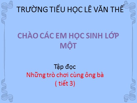 Bài giảng Tập đọc - Những trò chơi cùng ông bà (tiết 3) - tiếng Việt Lớp 1 Bài giảng Tập đọc - Những trò chơi cùng ông bà (tiết 3) - tiếng Việt Lớp 1