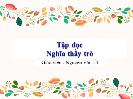 Bài giảng Tập đọc tuần 26 - Nghĩa thầy trò - tiếng Việt Lớp 5