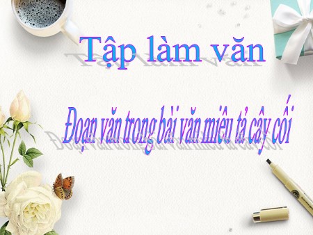 Bài giảng Tập làm văn - Bài: Đoạn văn trong bài văn miêu tả cây cối - Tiếng Việt Khối 4