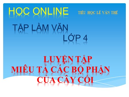 Bài giảng Tập làm văn - Luyện tập miêu tả các bộ phận của cây cối - tiếng Việt Khối 4