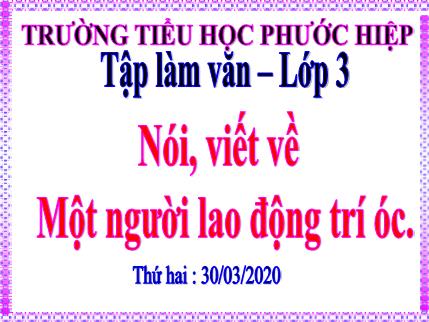 Bài giảng Tập làm văn - Nói, viết về Một người lao động trí óc - tiếng Việt Khối 3