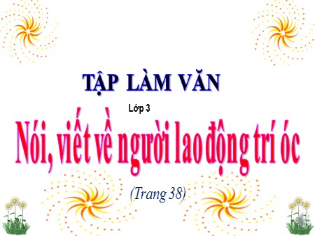 Bài giảng Tập làm văn - Nói, viết về người lao động trí óc - tiếng Việt Lớp 3