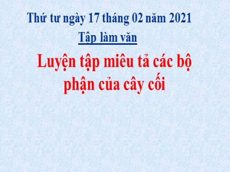 Bài giảng Tập làm văn tuần 23 - Bài: Luyện tập miêu tả các bộ phận của cây cối - Tiếng Việt Khối 4