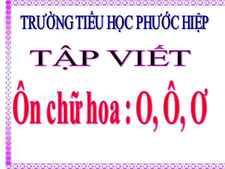 Bài giảng Tập viết - Ôn chữ hoa O, Ô, Ơ - tiếng Việt Khối 3