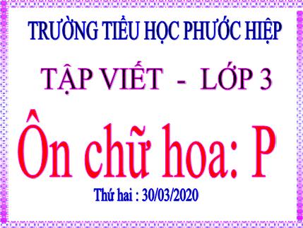 Bài giảng Tập viết - Ôn chữ hoa P - tiếng Việt Khối 3