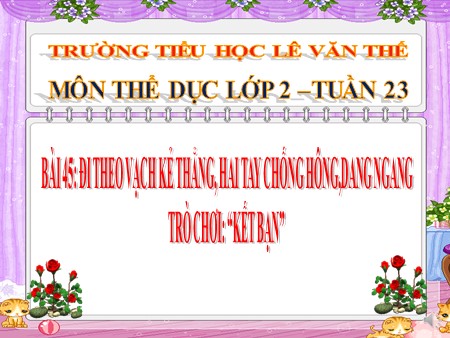 Bài giảng Thể dục Lớp 2 - Bài 45: Đi theo vạch kẻ thẳng, hai tay chống hông, dang ngang trò chơi “Kết bạn”