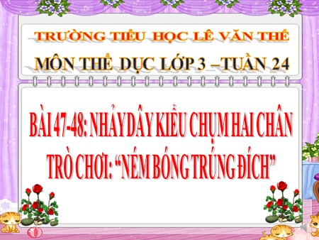 Bài giảng Thể dục Lớp 3 - Bài 47- 48: Nhảy dây kiểu chụm hai chân. Trò chơi “Ném bóng trúng đích”