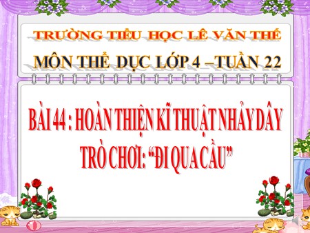 Bài giảng Thể dục Lớp 4 - Bài 44: Hoàn thiện kĩ năng nhảy dây. Trò chơi “Đi qua cầu”