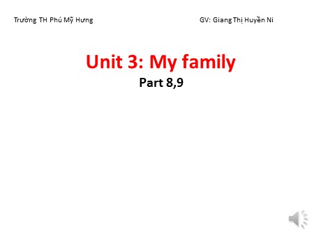 Bài giảng tiếng Anh Lớp 1 - Unit 3: My family (Part 8, 9)