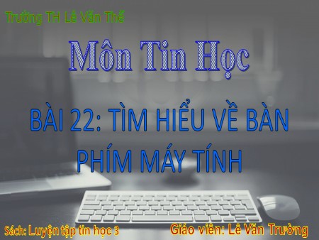 Bài giảng Tin học Lớp 3 - Bài 22: Tìm hiểu về bàn phím máy tính