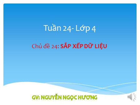 Bài giảng Tin học Lớp 4 - Chủ đề 24: Sắp xếp dữ liệu