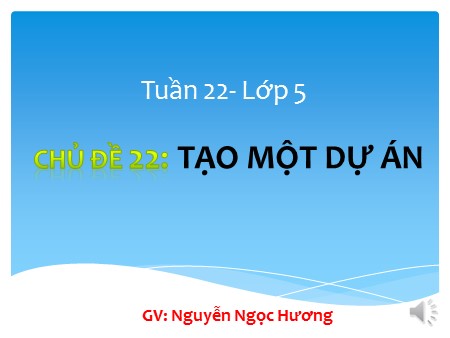 Bài giảng Tin học Lớp 5 - Chủ đề 22: Tạo một dự án