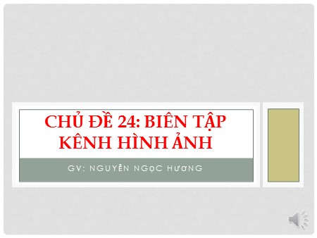 Bài giảng Tin học Lớp 5 - Chủ đề 24: Biên tập kênh hình ảnh