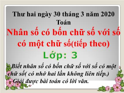Bài giảng Toán Khối 3 - Bài: Nhân số có bốn chữ số với số có một chữ số (tiếp theo)