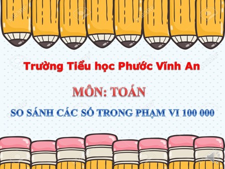 Bài giảng Toán Khối 3 - Bài: So sánh các số trong phạm vi 100000