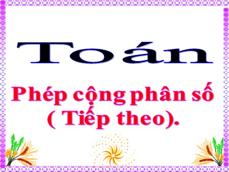 Bài giảng Toán Khối 4 - Bài: Phép cộng phân số (tiếp theo)